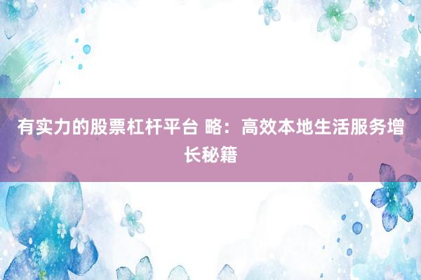 有实力的股票杠杆平台 略：高效本地生活服务增长秘籍