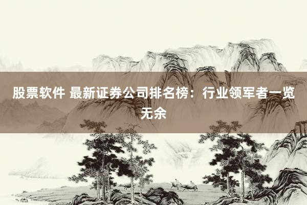 股票软件 最新证券公司排名榜：行业领军者一览无余