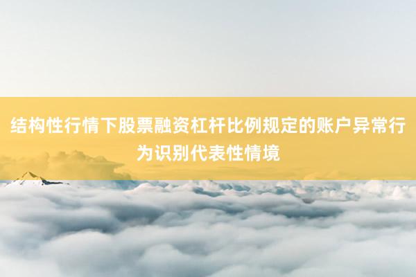 结构性行情下股票融资杠杆比例规定的账户异常行为识别代表性情境