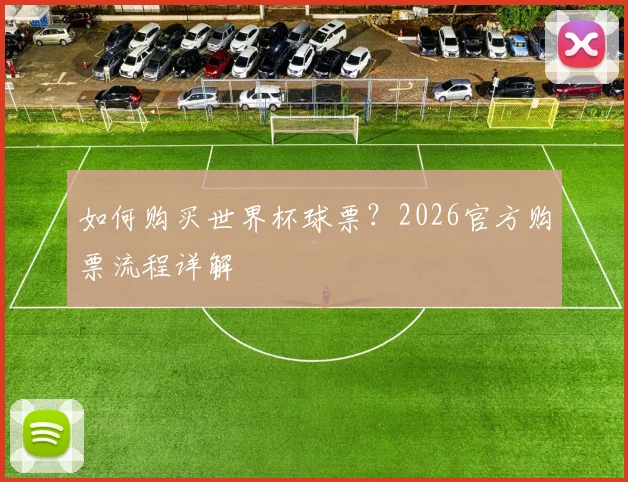 如何购买世界杯球票?2026官方购票流程详解
