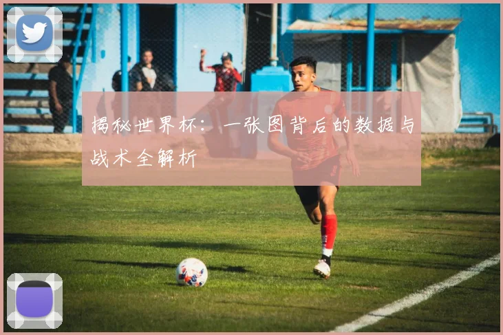 揭秘世界杯:一张图背后的数据与战术全解析