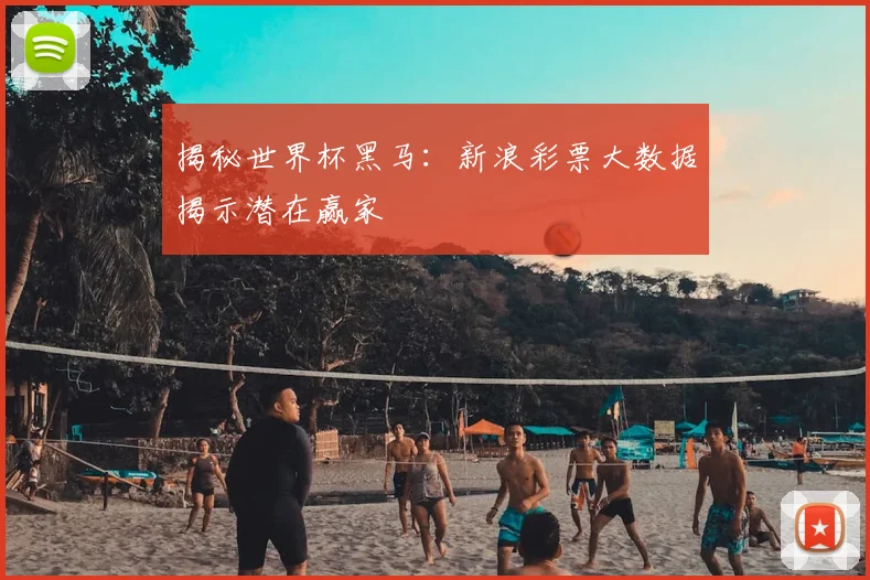 揭秘世界杯黑马:新浪彩票大数据揭示潜在赢家